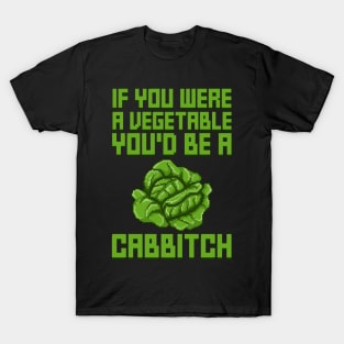 If You Were A Vegetable You'd Be A Cabbitch T-Shirt